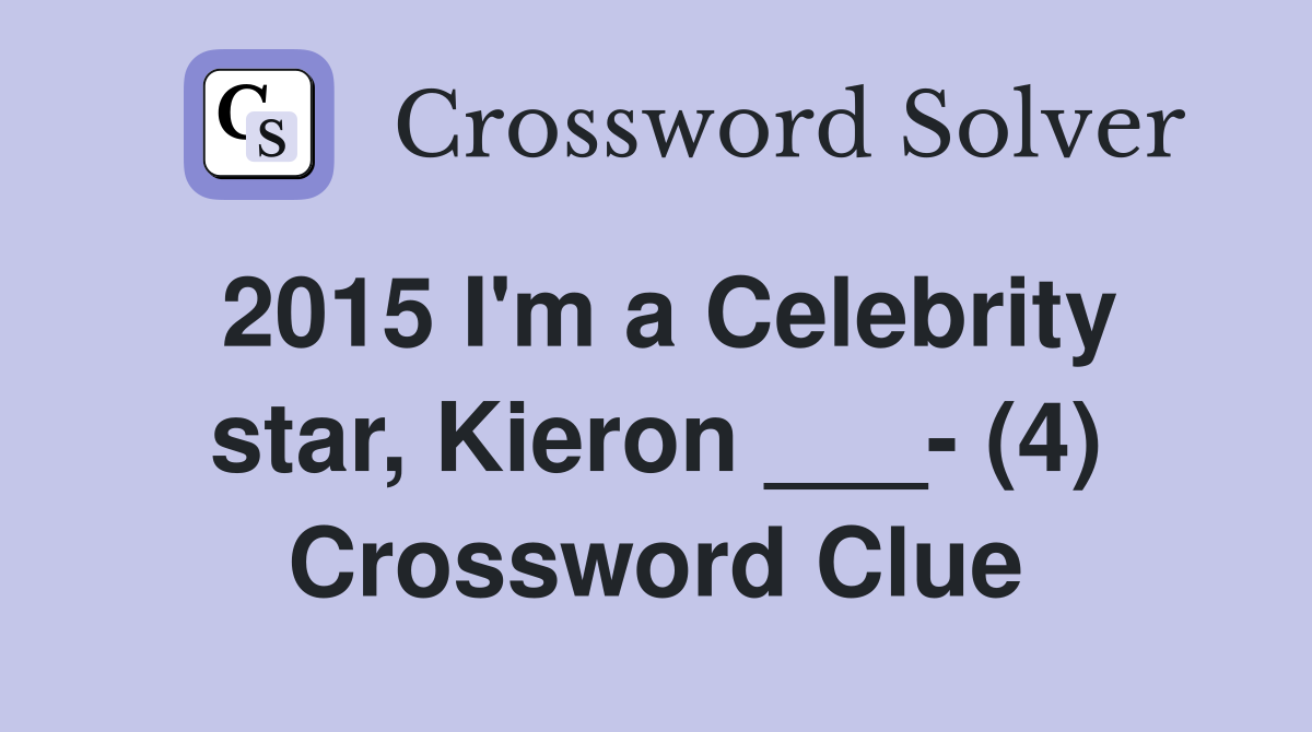 2015 I'm a Celebrity star, Kieron ___- (4) Crossword Clue
