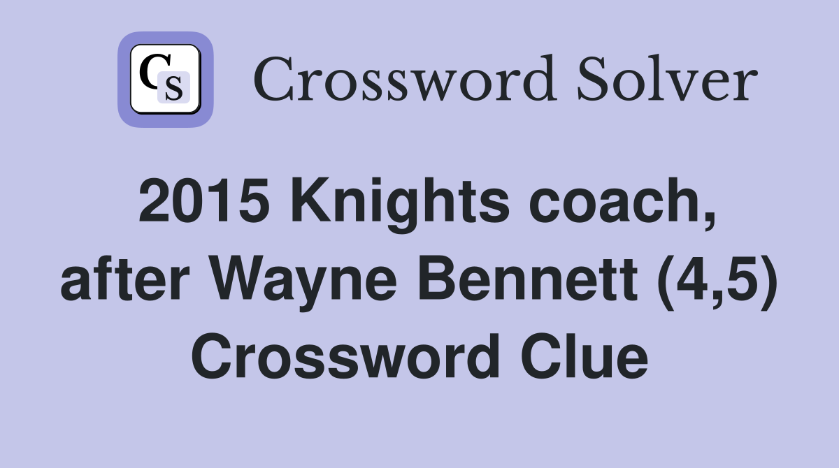 2015 Knights coach, after Wayne Bennett (4,5) Crossword Clue