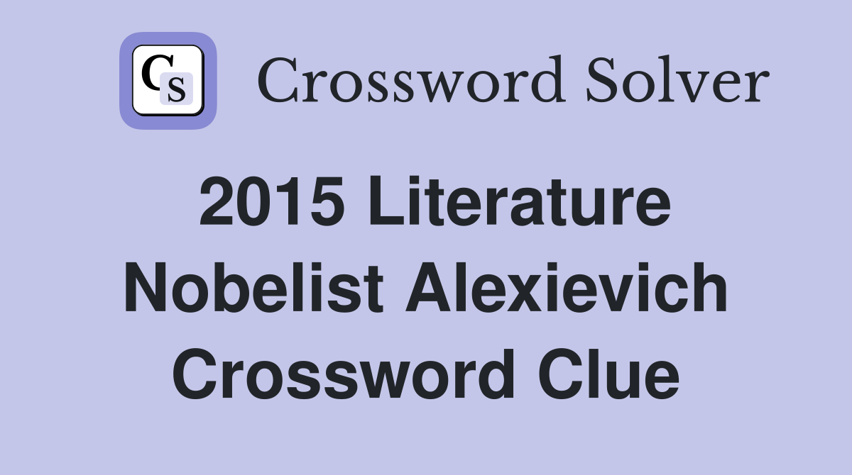 2015 Literature Nobelist Alexievich Crossword Clue