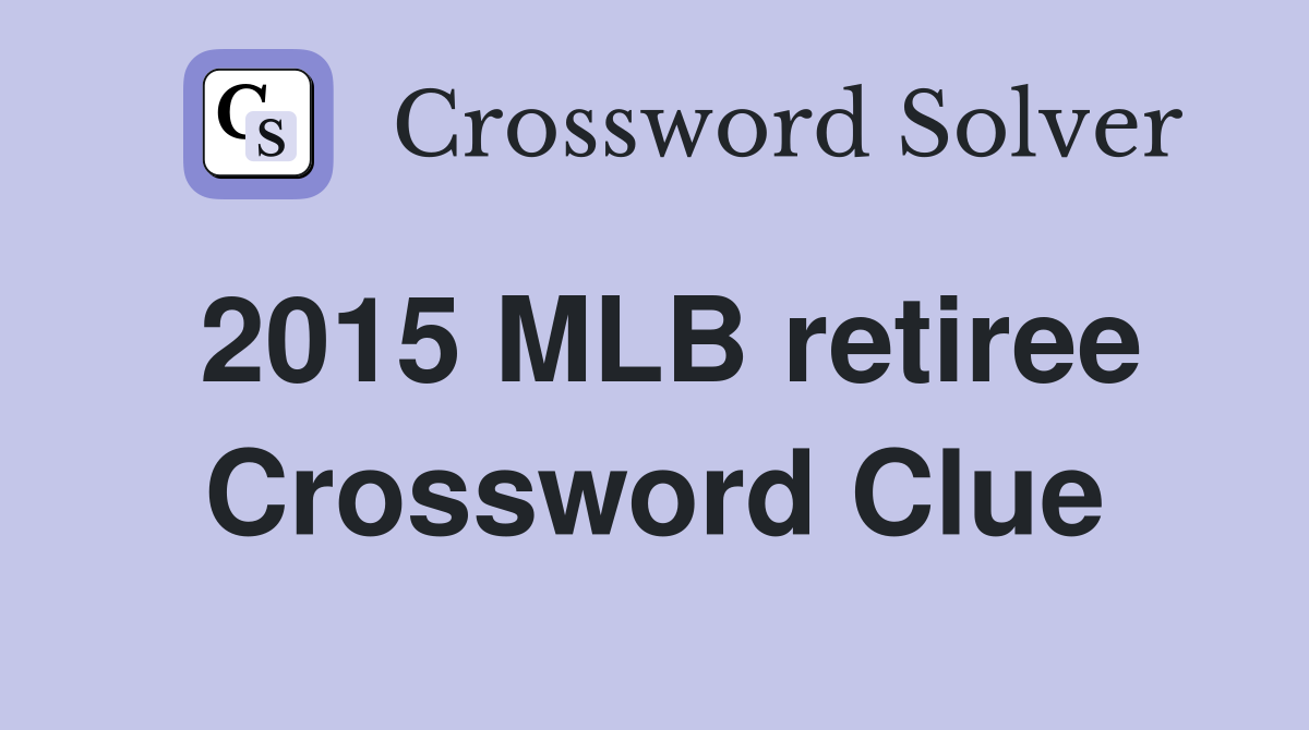 2015 MLB retiree Crossword Clue