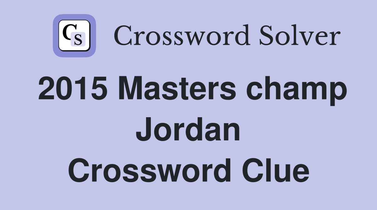 2015 Masters champ Jordan Crossword Clue
