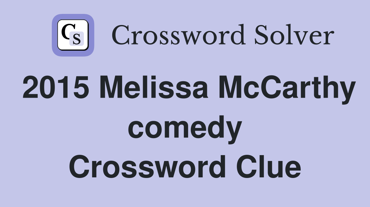 2015 Melissa McCarthy comedy Crossword Clue