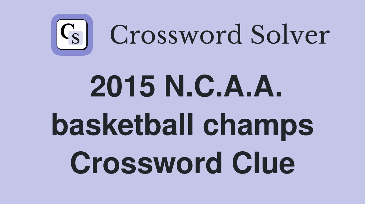 2015 N.C.A.A. basketball champs Crossword Clue