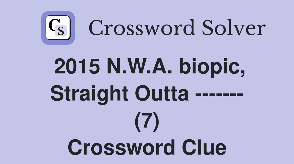 2015 N.W.A. biopic, Straight Outta ------- (7) Crossword Clue