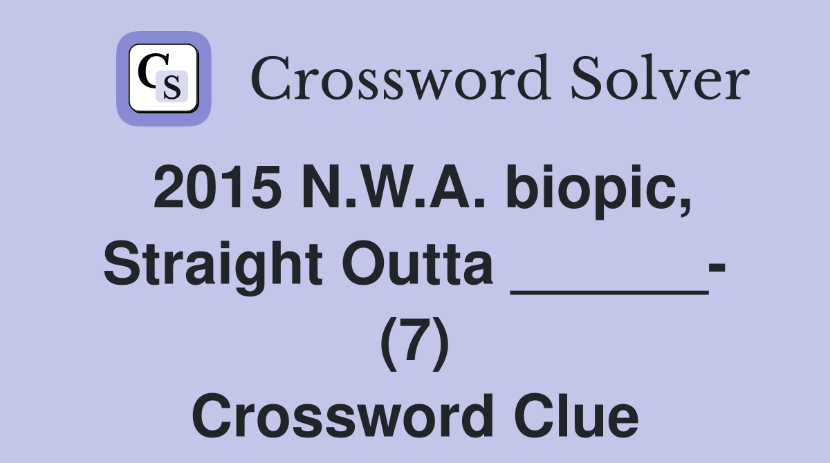 2015 N.W.A. biopic, Straight Outta ______- (7) Crossword Clue