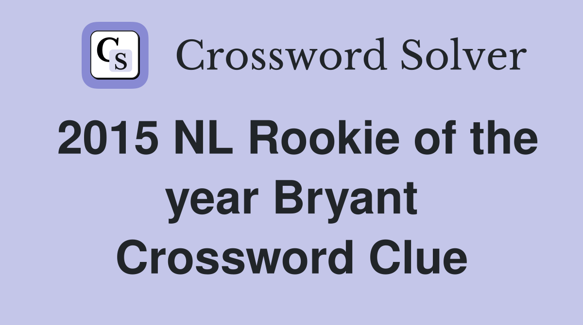 2015 NL Rookie of the year Bryant Crossword Clue