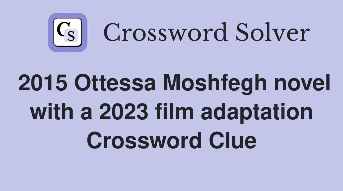 2015 Ottessa Moshfegh novel with a 2023 film adaptation Crossword Clue