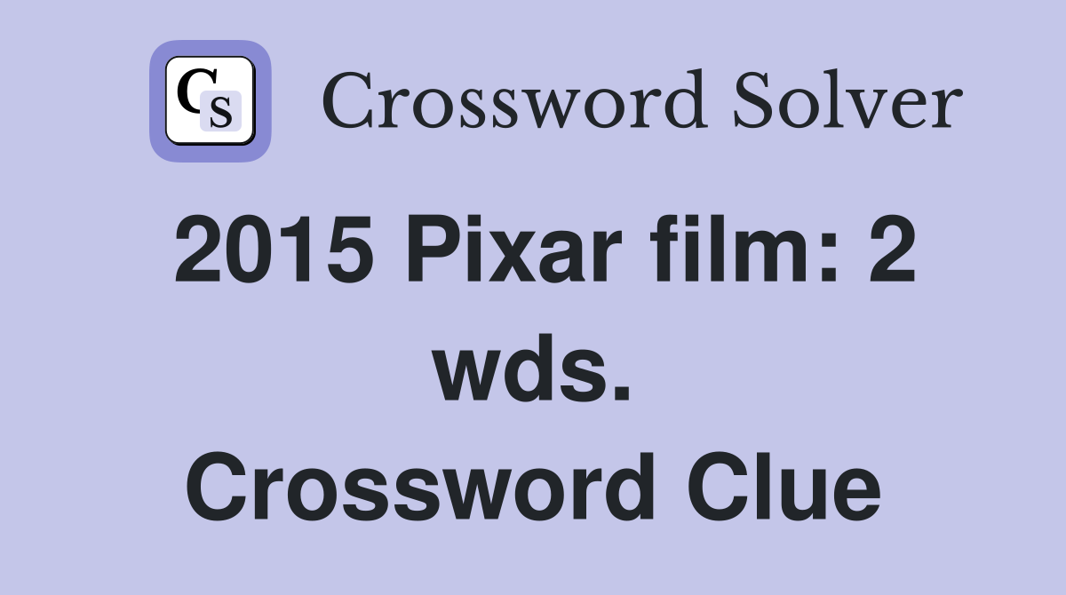 2015 Pixar film: 2 wds. Crossword Clue