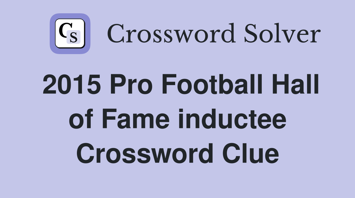 2015 Pro Football Hall of Fame inductee Crossword Clue