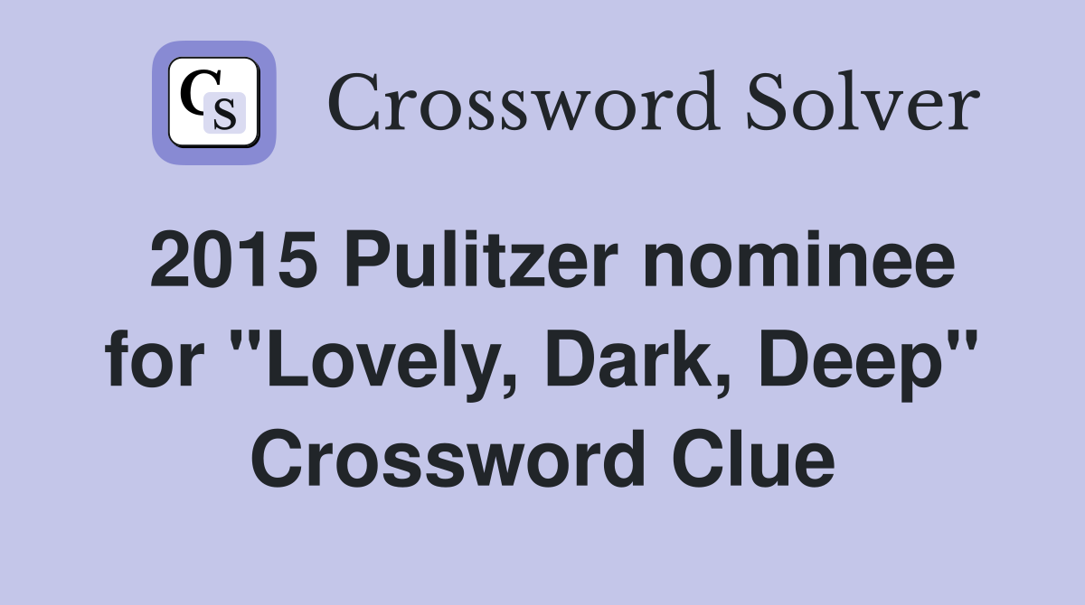 2015 Pulitzer nominee for "Lovely, Dark, Deep" Crossword Clue