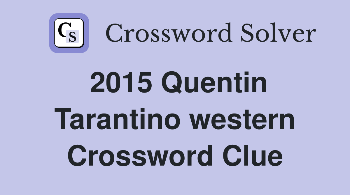 2015 Quentin Tarantino western Crossword Clue