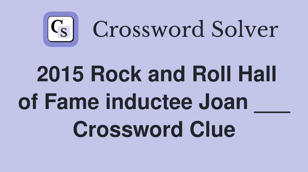 2015 Rock and Roll Hall of Fame inductee Joan ___ Crossword Clue