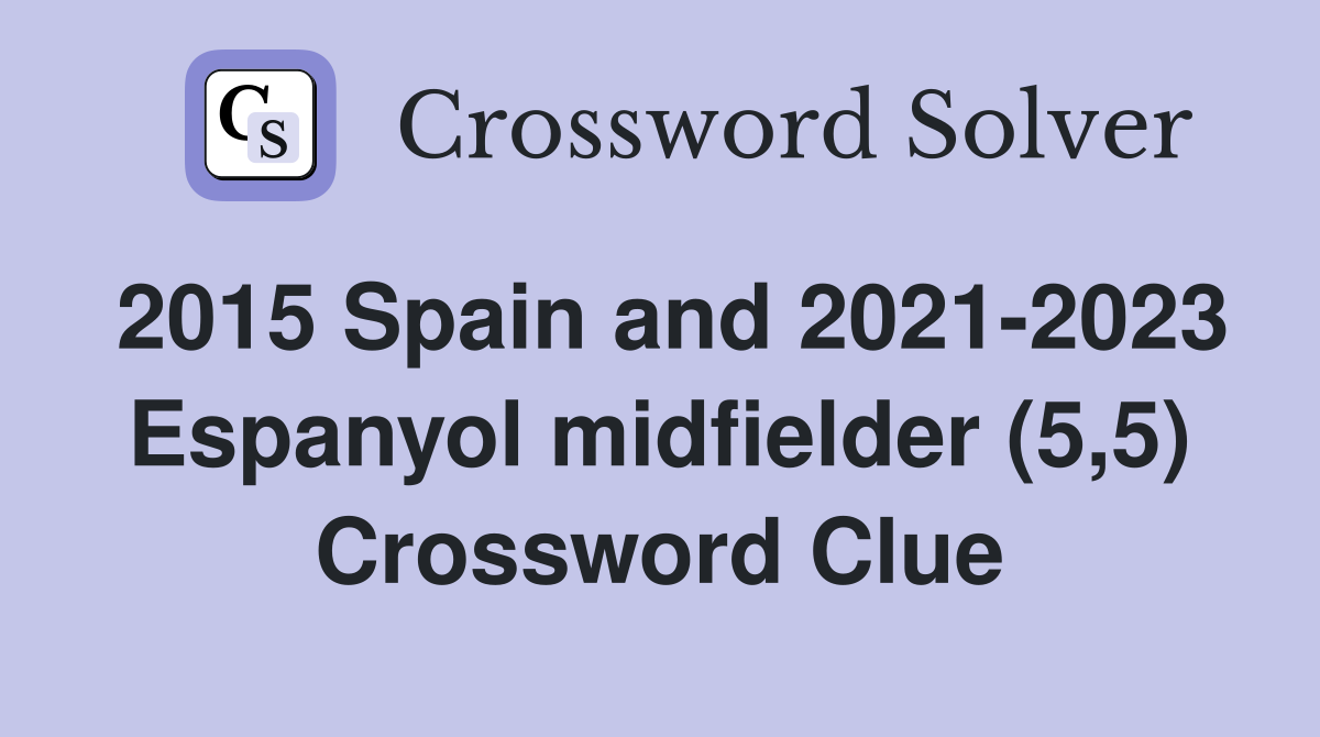 2015 Spain and 2021-2023 Espanyol midfielder (5,5) Crossword Clue