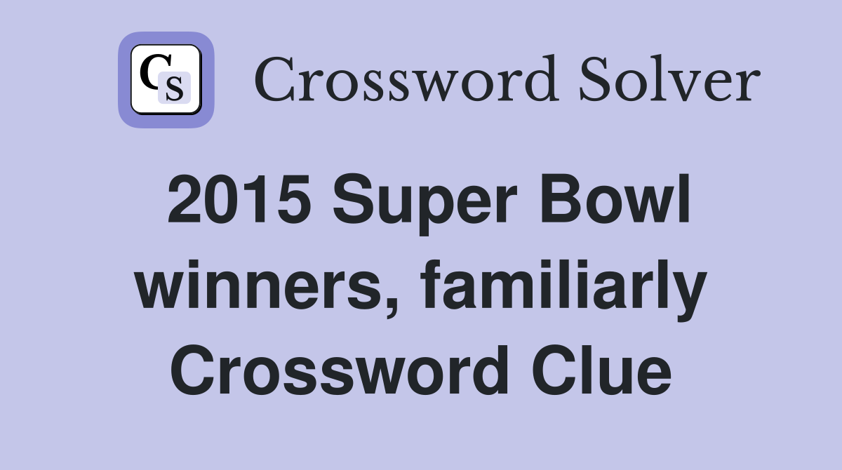 2015 Super Bowl winners, familiarly Crossword Clue