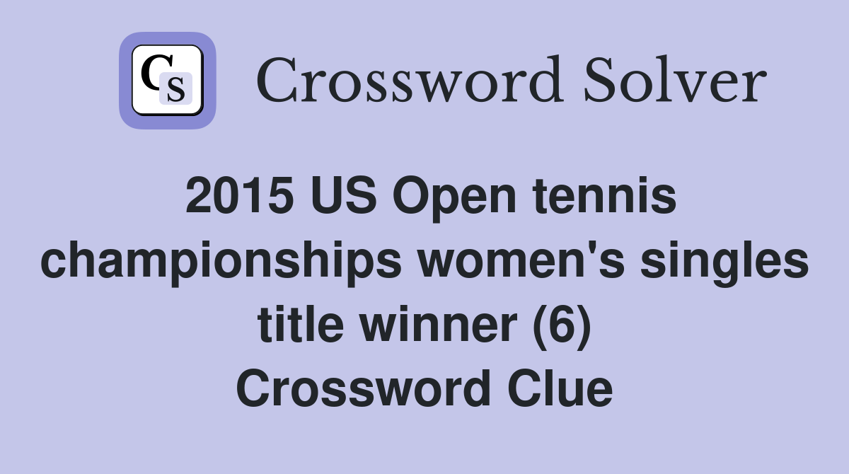 2015 US Open tennis championships women's singles title winner (6) Crossword Clue