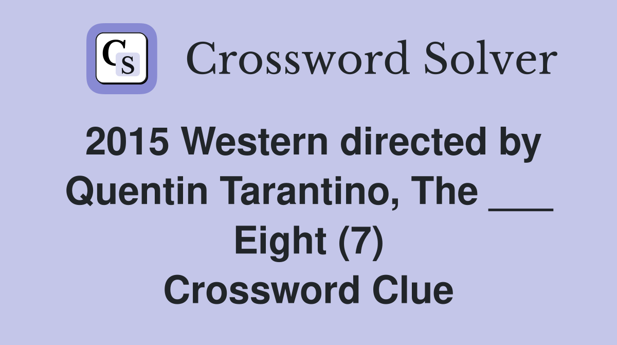 2015 Western directed by Quentin Tarantino, The ___ Eight (7) Crossword Clue