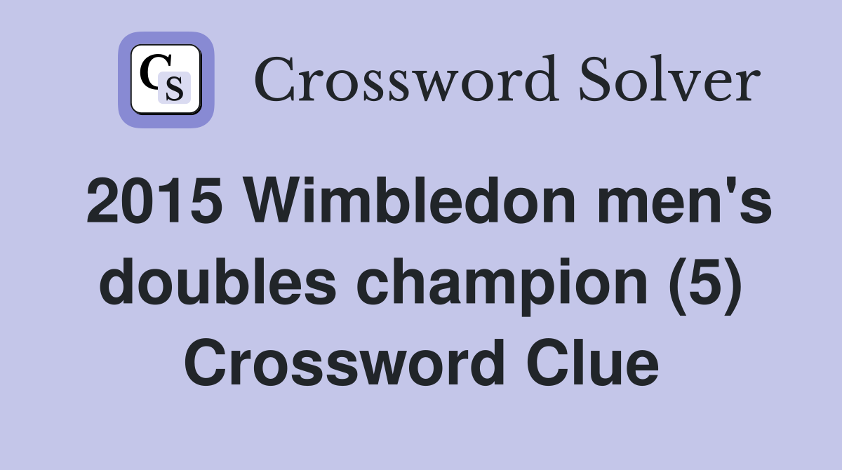 2015 Wimbledon men's doubles champion (5) Crossword Clue