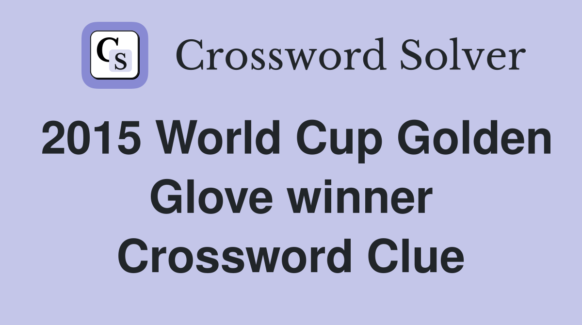 2015 World Cup Golden Glove winner Crossword Clue