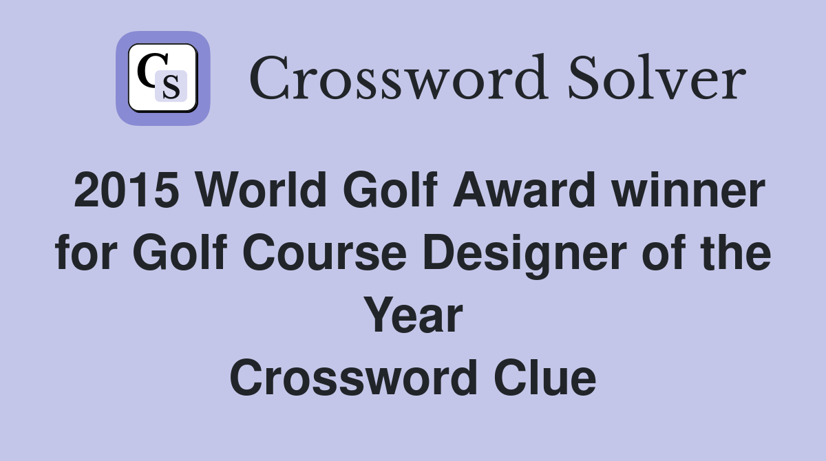 2015 World Golf Award winner for Golf Course Designer of the Year Crossword Clue