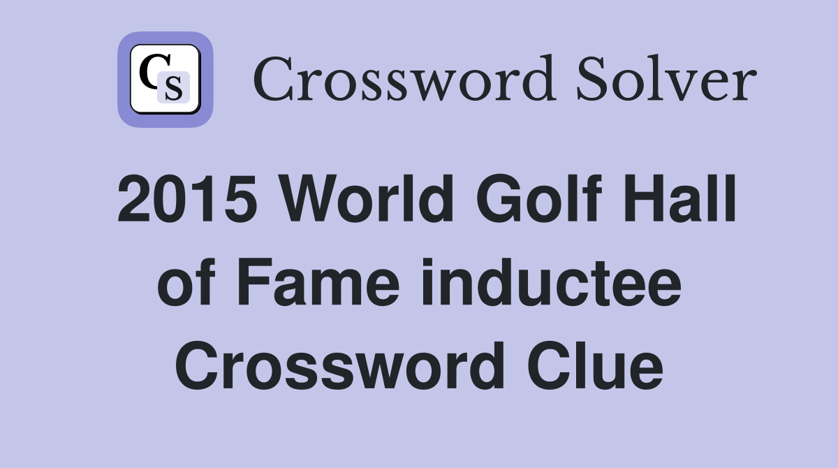 2015 World Golf Hall of Fame inductee Crossword Clue