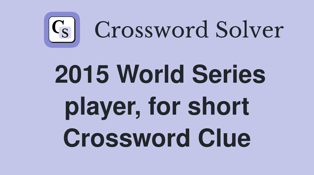 2015 World Series player, for short Crossword Clue