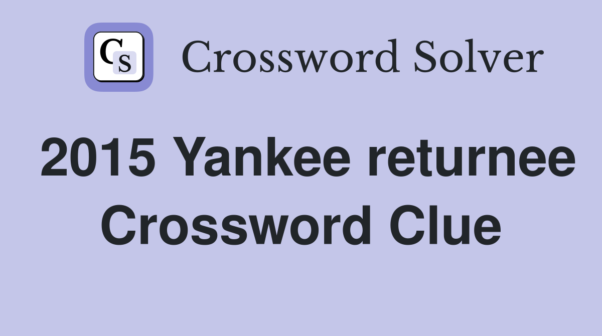 2015 Yankee returnee Crossword Clue