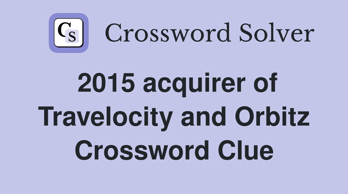 2015 acquirer of Travelocity and Orbitz Crossword Clue
