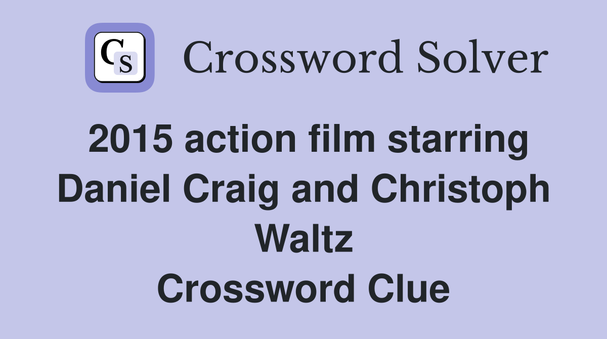 2015 action film starring Daniel Craig and Christoph Waltz Crossword Clue