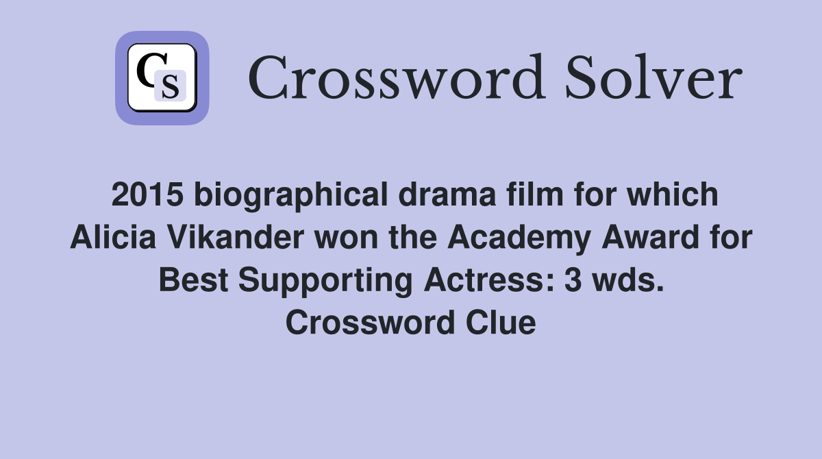 2015 biographical drama film for which Alicia Vikander won the Academy Award for Best Supporting Actress: 3 wds. Crossword Clue