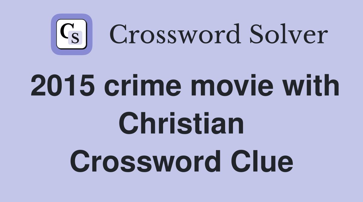 2015 crime movie with Christian Crossword Clue