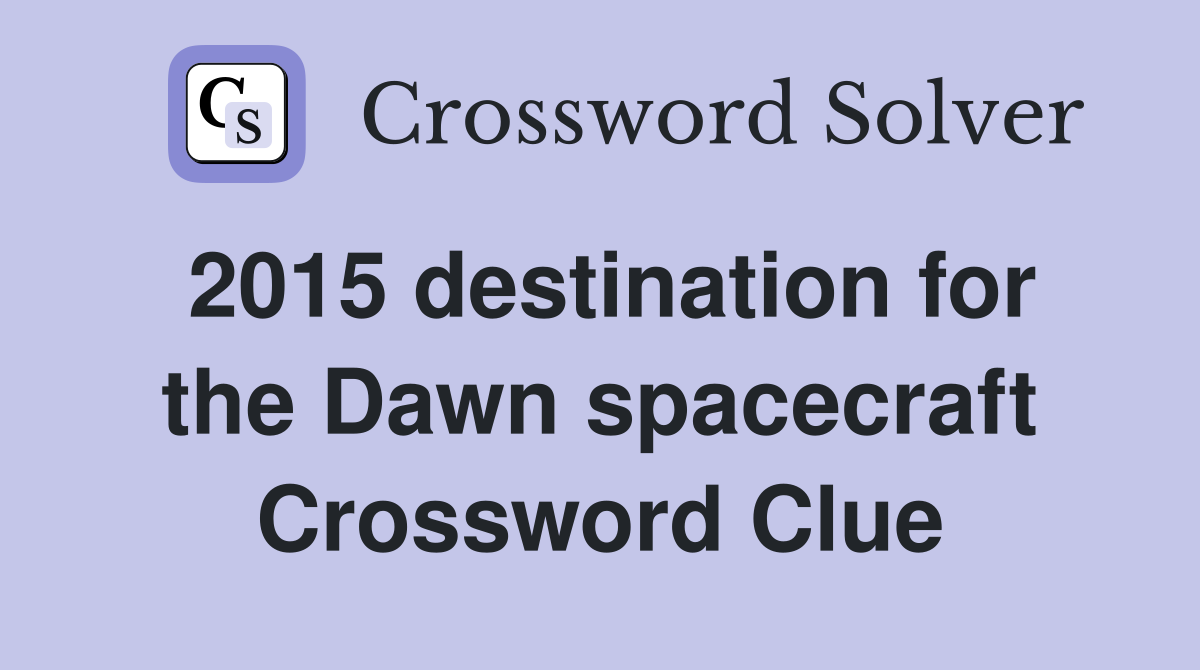2015 destination for the Dawn spacecraft Crossword Clue