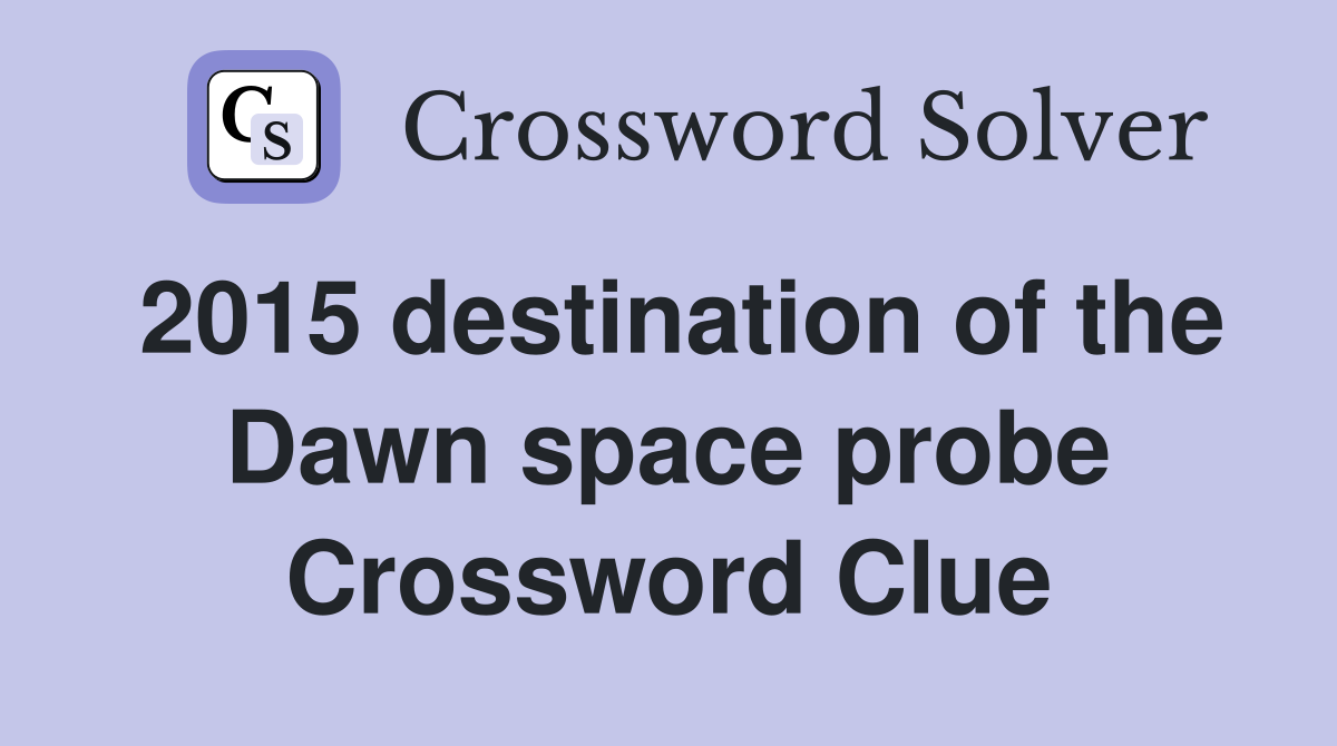 2015 destination of the Dawn space probe Crossword Clue