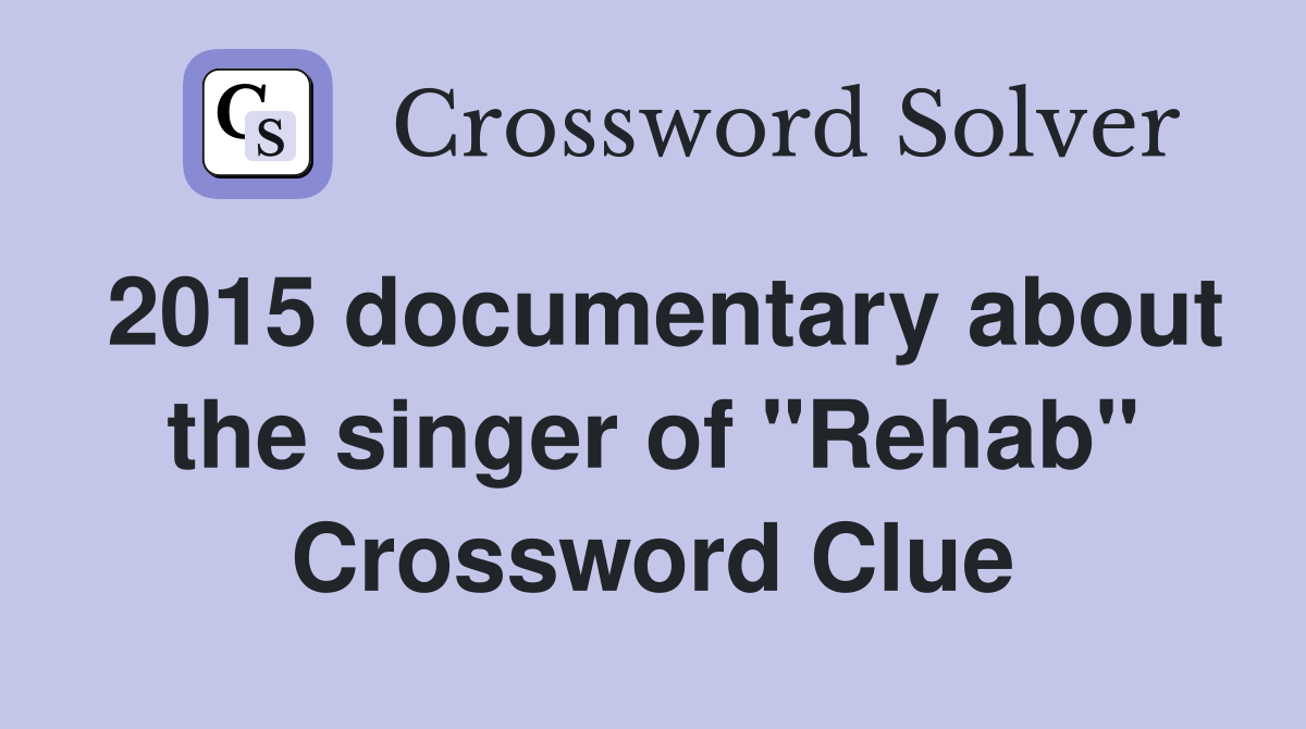 2015 documentary about the singer of "Rehab" Crossword Clue