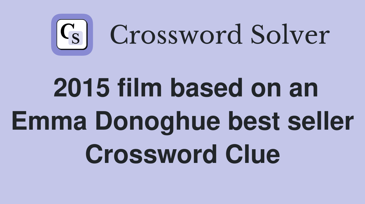 2015 film based on an Emma Donoghue best seller Crossword Clue