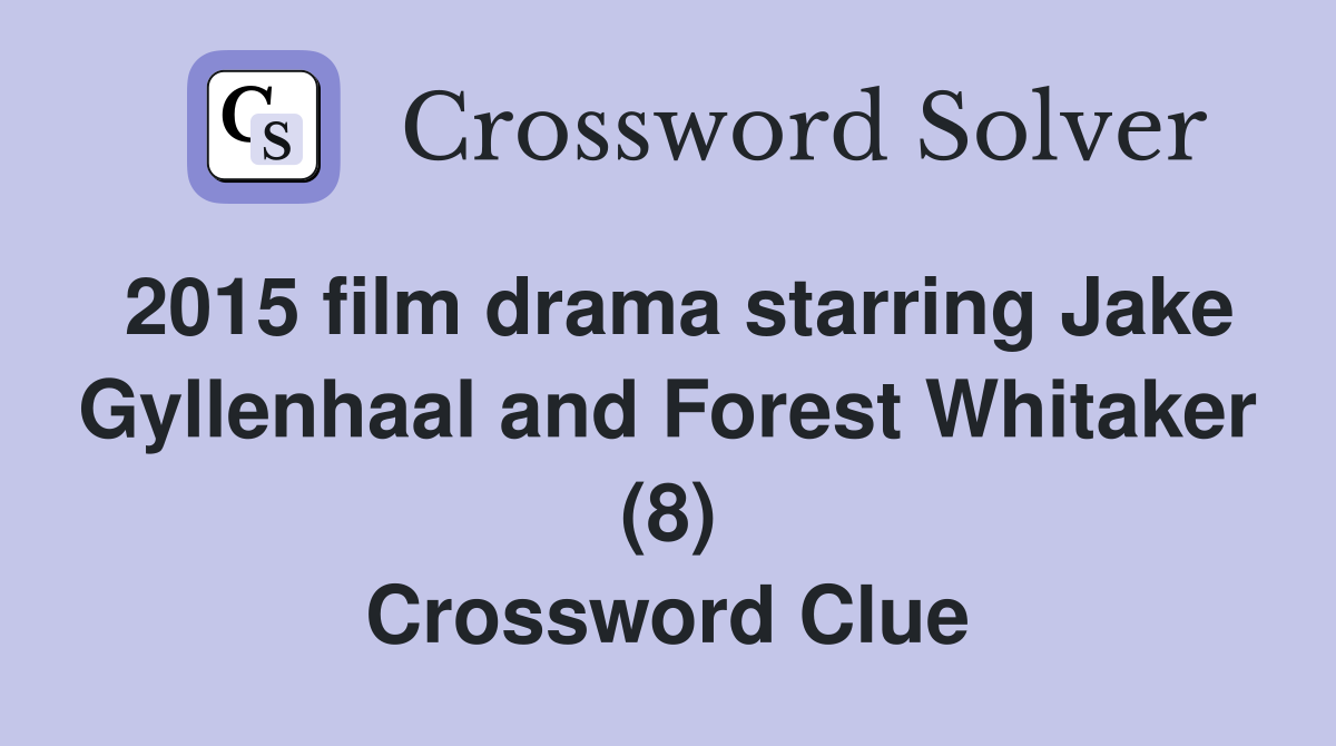2015 film drama starring Jake Gyllenhaal and Forest Whitaker (8) Crossword Clue