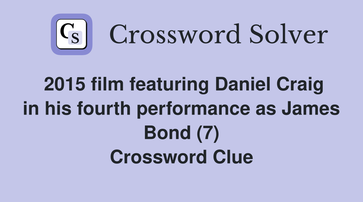 2015 film featuring Daniel Craig in his fourth performance as James Bond (7) Crossword Clue