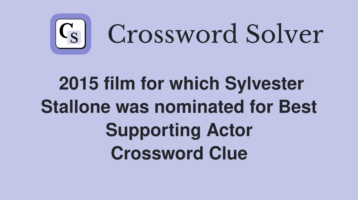 2015 film for which Sylvester Stallone was nominated for Best Supporting Actor Crossword Clue