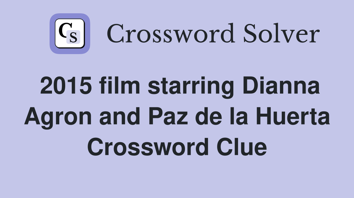 2015 film starring Dianna Agron and Paz de la Huerta Crossword Clue