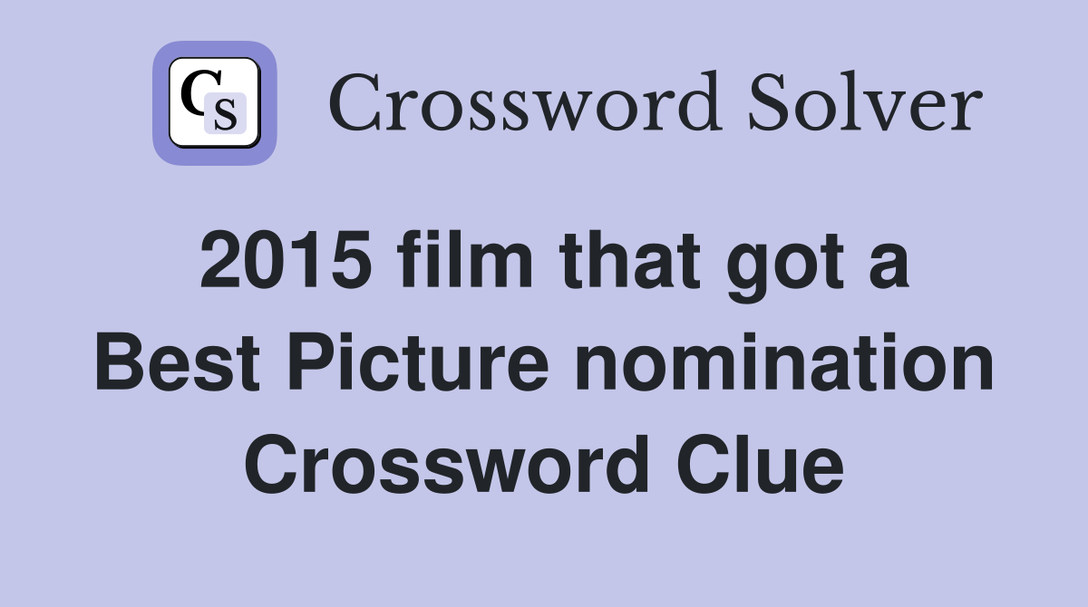2015 film that got a Best Picture nomination Crossword Clue