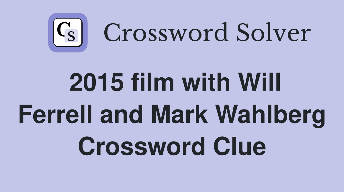 2015 film with Will Ferrell and Mark Wahlberg Crossword Clue