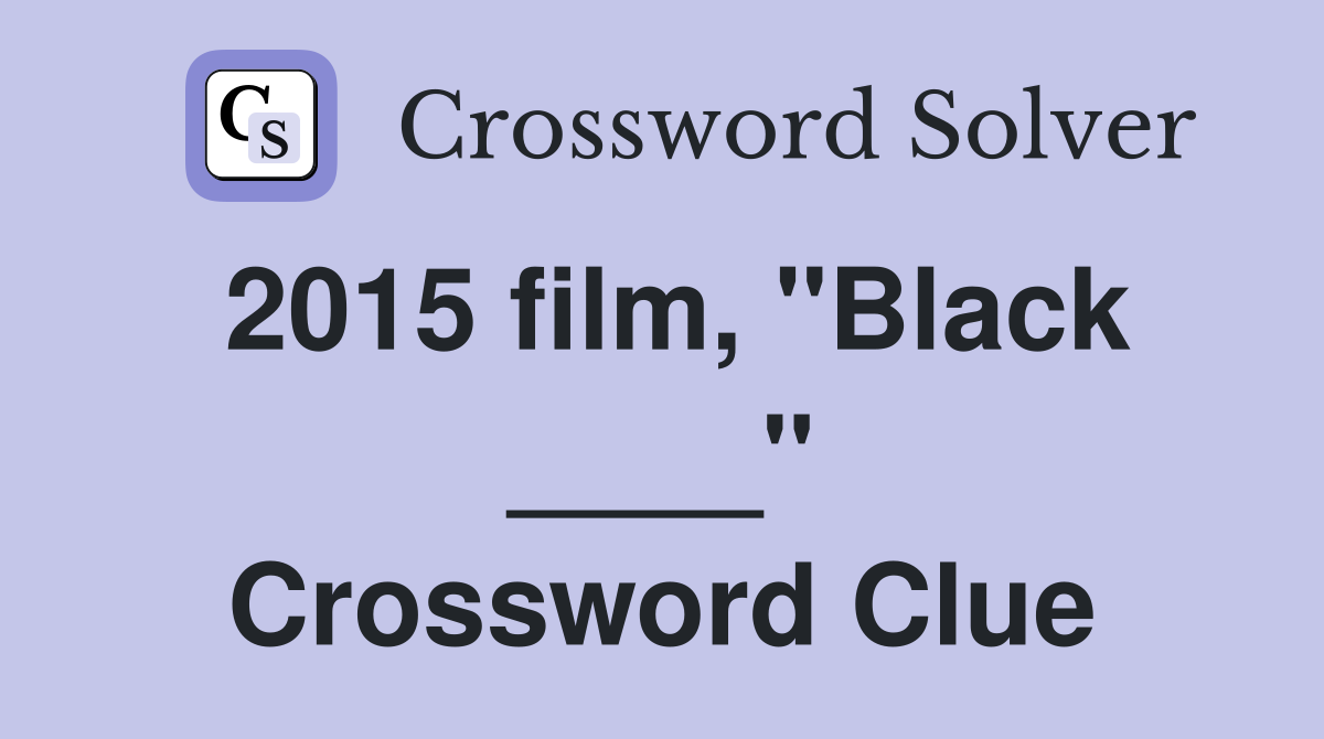 2015 film, "Black ____" Crossword Clue