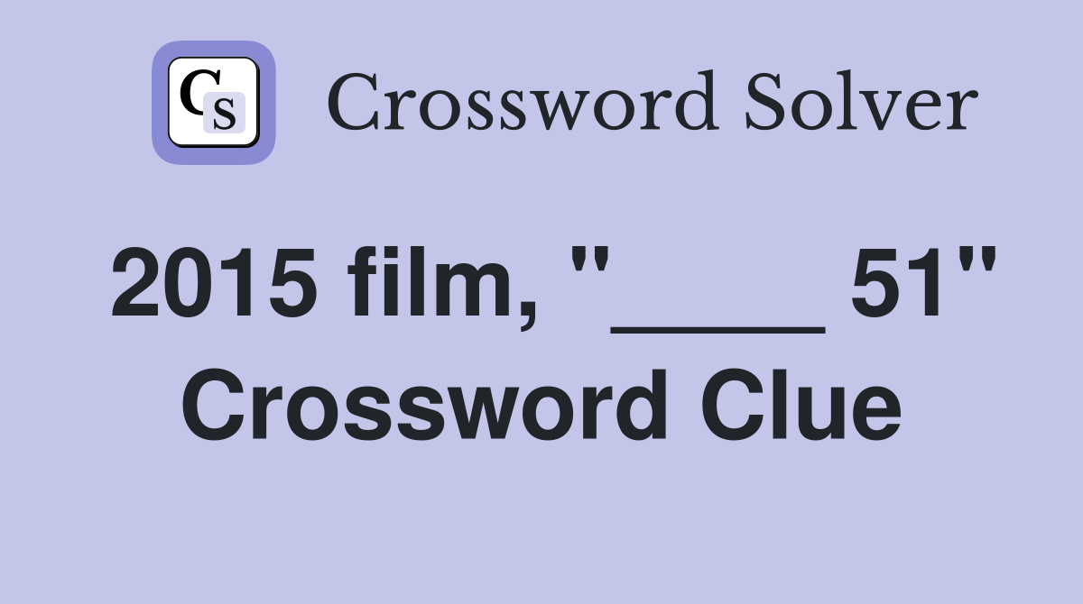 2015 film, "____ 51" Crossword Clue