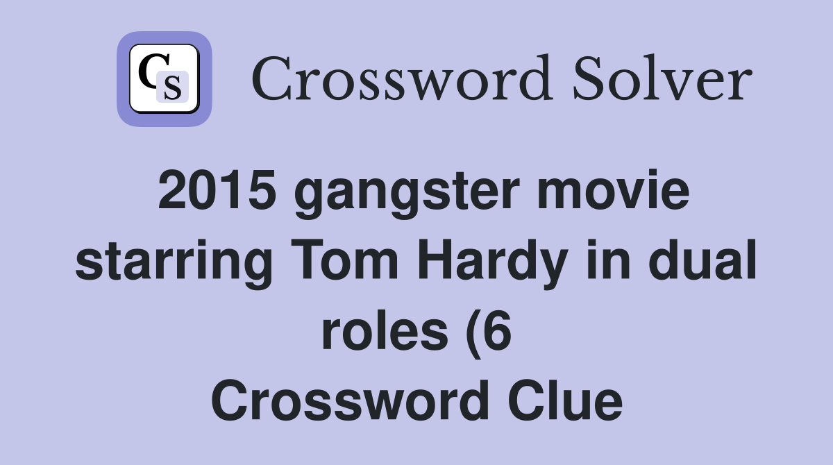 2015 gangster movie starring Tom Hardy in dual roles (6) Crossword 2015 gangster movie starring Tom Hardy in dual roles (6) Crossword