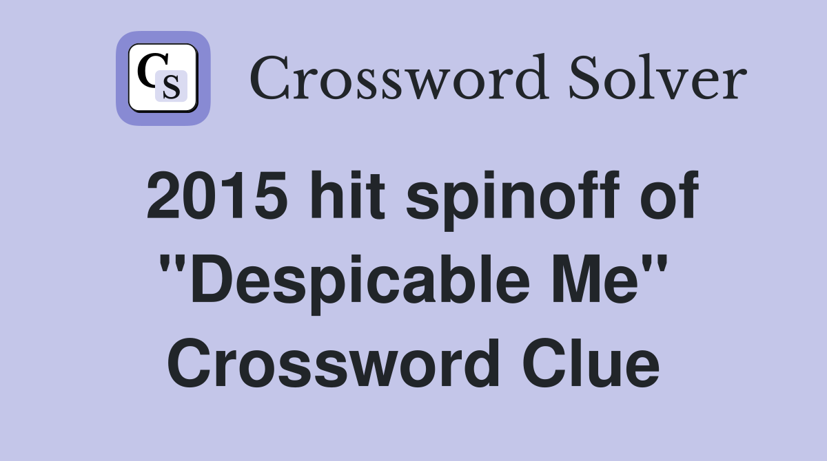 2015 hit spinoff of "Despicable Me" Crossword Clue