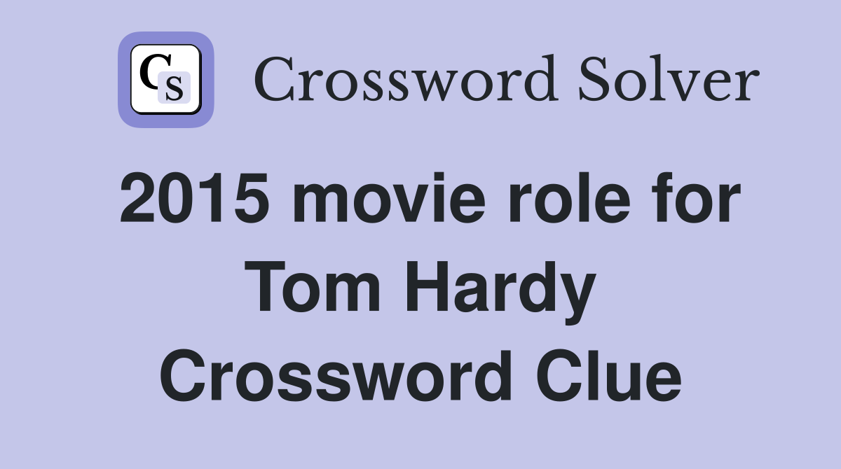 2015 movie role for Tom Hardy Crossword Clue