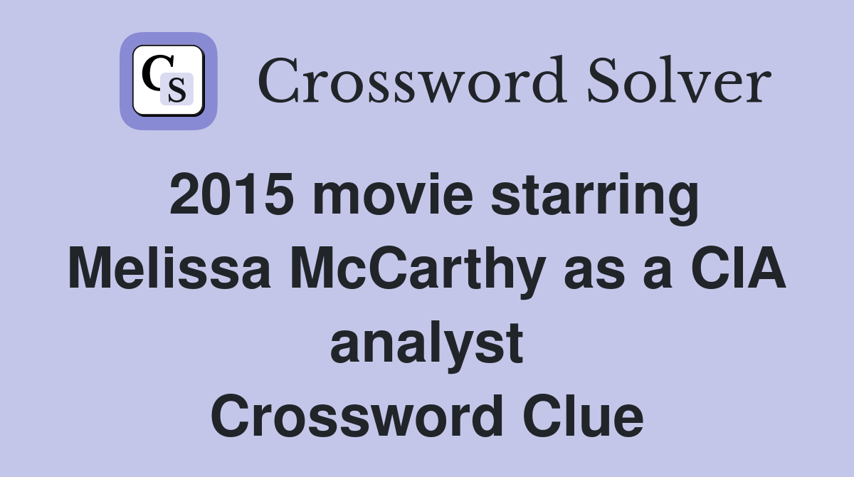 2015 movie starring Melissa McCarthy as a CIA analyst Crossword Clue