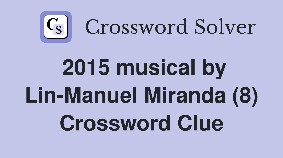 2015 musical by Lin-Manuel Miranda (8) Crossword Clue