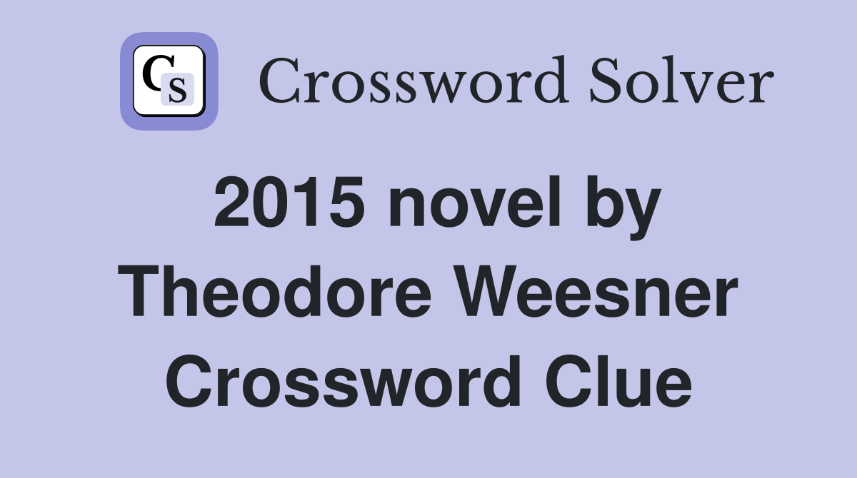 2015 novel by Theodore Weesner Crossword Clue