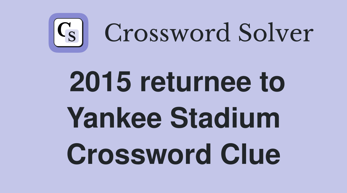 2015 returnee to Yankee Stadium Crossword Clue