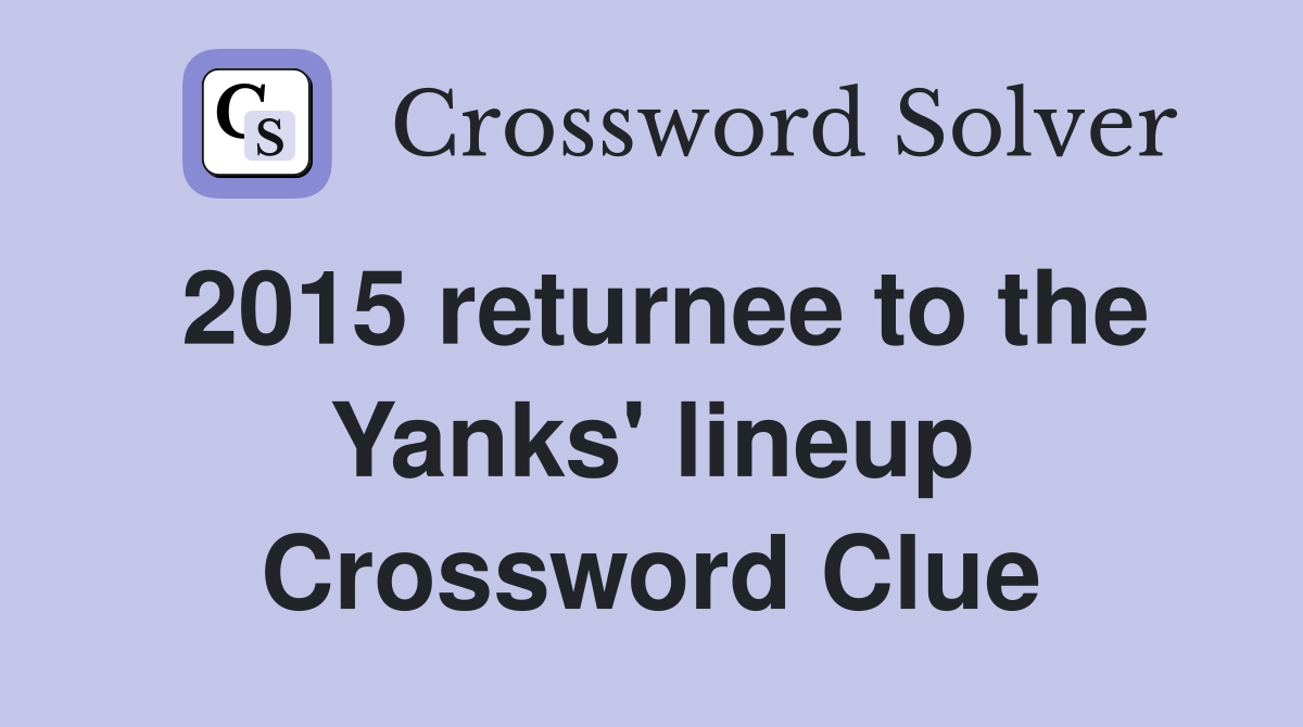 2015 returnee to the Yanks' lineup Crossword Clue